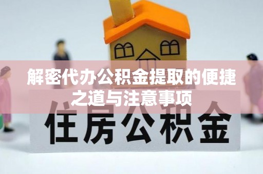 杨浦解密代办公积金提取的便捷之道与注意事项