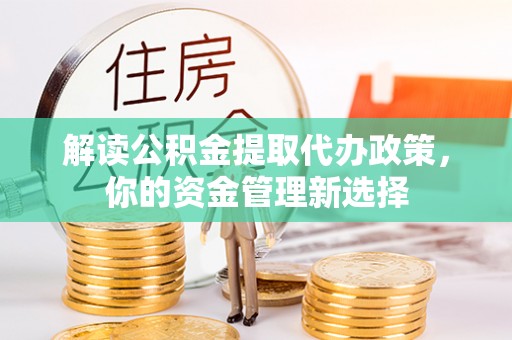 杨浦解读公积金提取代办政策，你的资金管理新选择