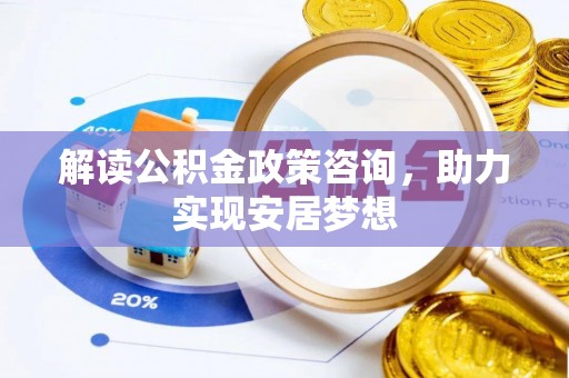 杨浦解读公积金政策咨询，助力实现安居梦想