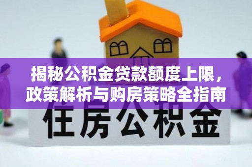 杨浦揭秘公积金贷款额度上限，政策解析与购房策略全指南