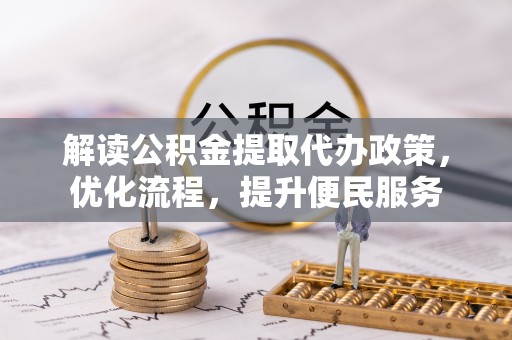 杨浦解读公积金提取代办政策，优化流程，提升便民服务
