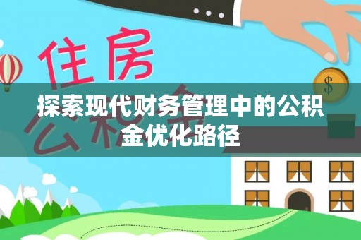 杨浦探索现代财务管理中的公积金优化路径
