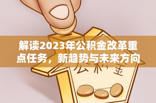 杨浦解读2023年公积金改革重点任务，新趋势与未来方向
