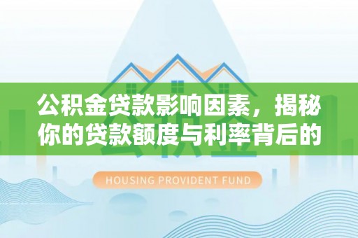 杨浦公积金贷款影响因素，揭秘你的贷款额度与利率背后的秘密