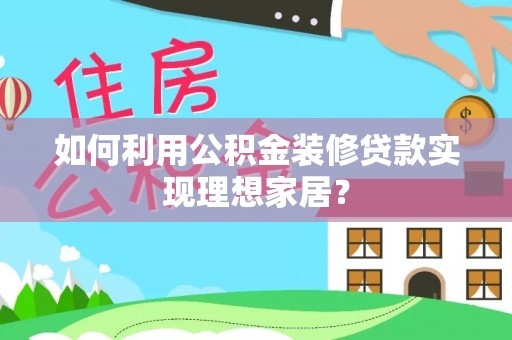 杨浦如何利用公积金装修贷款实现理想家居？