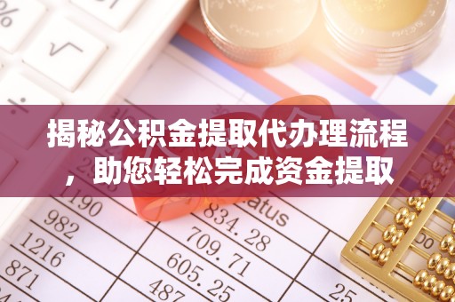 杨浦揭秘公积金提取代办理流程，助您轻松完成资金提取