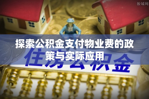 杨浦探索公积金支付物业费的政策与实际应用