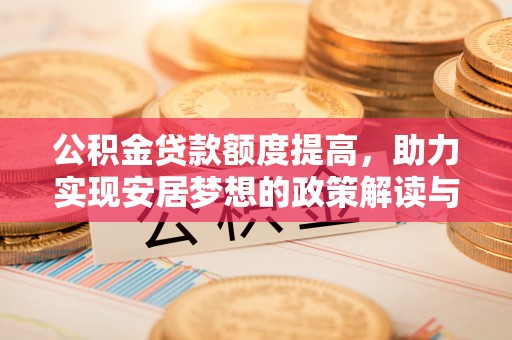 杨浦公积金贷款额度提高，助力实现安居梦想的政策解读与未来展望