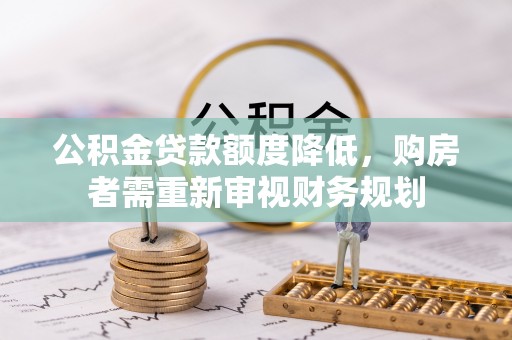 杨浦公积金贷款额度降低，购房者需重新审视财务规划