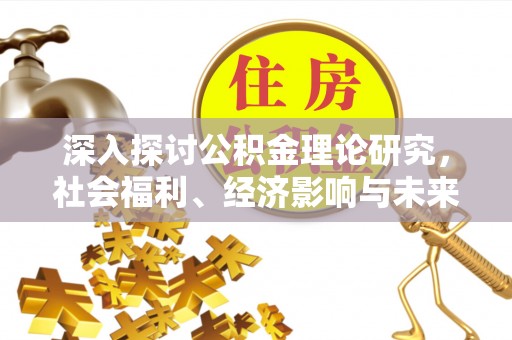 杨浦深入探讨公积金理论研究，社会福利、经济影响与未来展望