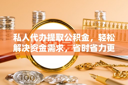 杨浦私人代办提取公积金，轻松解决资金需求，省时省力更高效