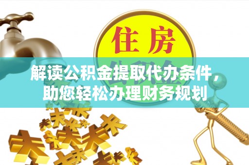 杨浦解读公积金提取代办条件，助您轻松办理财务规划