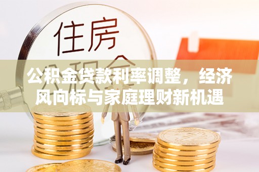 杨浦公积金贷款利率调整，经济风向标与家庭理财新机遇
