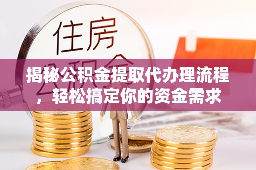 杨浦揭秘公积金提取代办理流程，轻松搞定你的资金需求