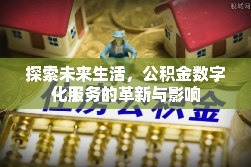 杨浦探索未来生活，公积金数字化服务的革新与影响