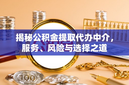 杨浦揭秘公积金提取代办中介，服务、风险与选择之道