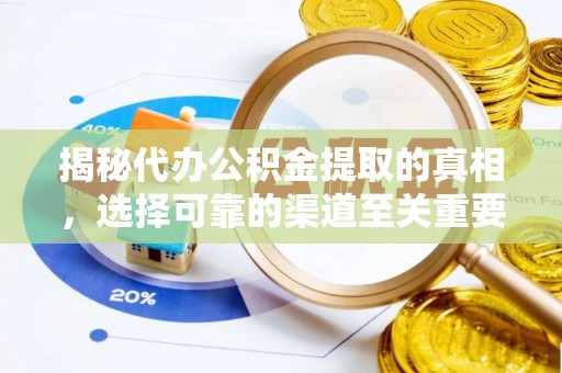 杨浦揭秘代办公积金提取的真相，选择可靠的渠道至关重要
