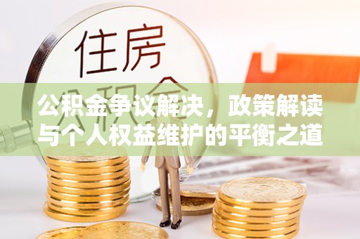 杨浦公积金争议解决，政策解读与个人权益维护的平衡之道