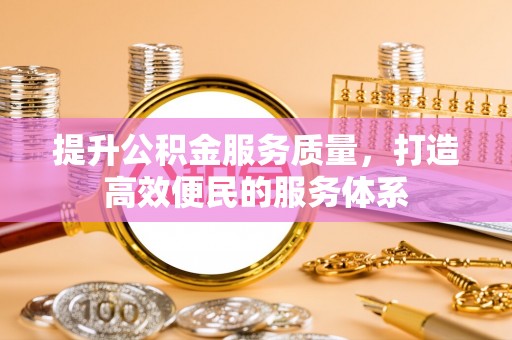 杨浦提升公积金服务质量，打造高效便民的服务体系