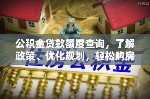 杨浦公积金贷款额度查询，了解政策、优化规划，轻松购房不是梦