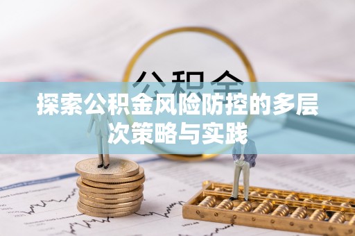 杨浦探索公积金风险防控的多层次策略与实践