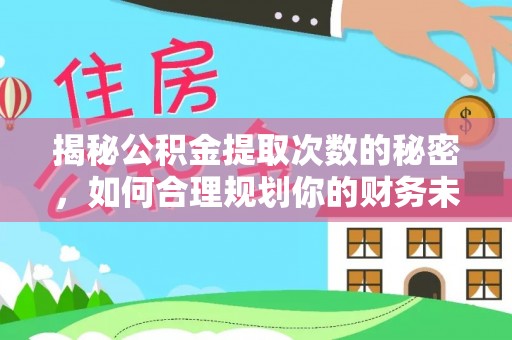 杨浦揭秘公积金提取次数的秘密，如何合理规划你的财务未来
