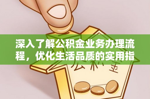 杨浦深入了解公积金业务办理流程，优化生活品质的实用指南