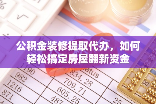 杨浦公积金装修提取代办，如何轻松搞定房屋翻新资金