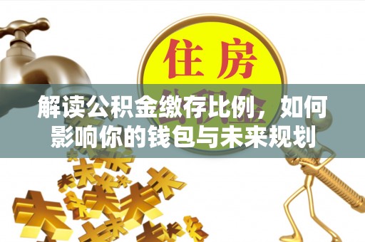 杨浦解读公积金缴存比例，如何影响你的钱包与未来规划