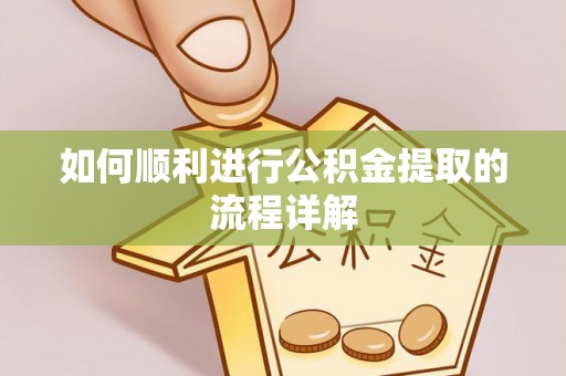 杨浦如何顺利进行公积金提取的流程详解