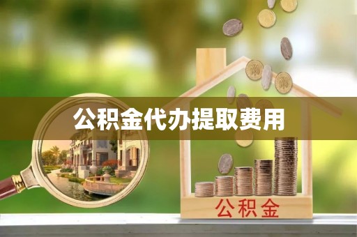 杨浦公积金代办提取费用