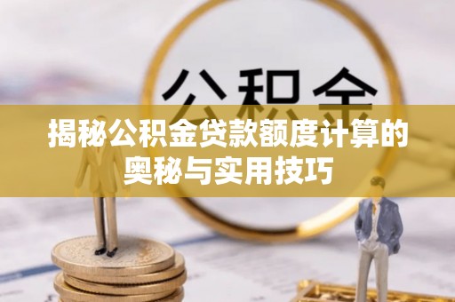 杨浦揭秘公积金贷款额度计算的奥秘与实用技巧