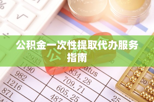 杨浦公积金一次性提取代办服务指南