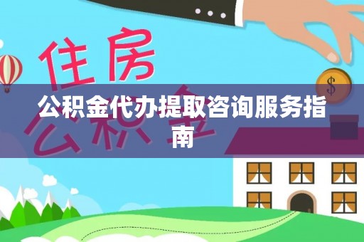 杨浦公积金代办提取咨询服务指南
