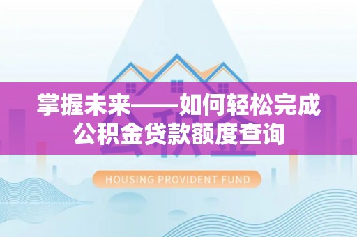 杨浦掌握未来——如何轻松完成公积金贷款额度查询