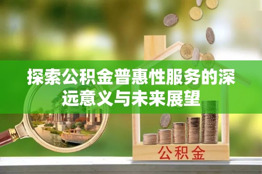 杨浦探索公积金普惠性服务的深远意义与未来展望