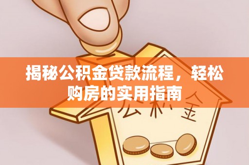 杨浦揭秘公积金贷款流程，轻松购房的实用指南