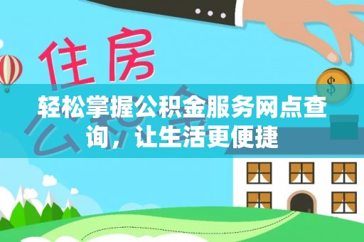杨浦轻松掌握公积金服务网点查询，让生活更便捷