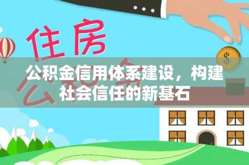 杨浦公积金信用体系建设，构建社会信任的新基石