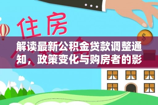 杨浦解读最新公积金贷款调整通知，政策变化与购房者的影响