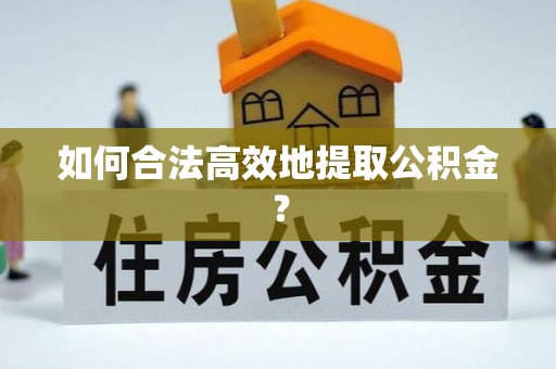 杨浦如何合法高效地提取公积金？