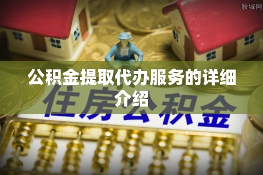 杨浦公积金提取代办服务的详细介绍