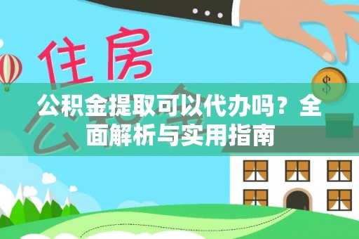 杨浦公积金提取可以代办吗？全面解析与实用指南