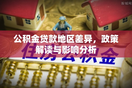 杨浦公积金贷款地区差异，政策解读与影响分析