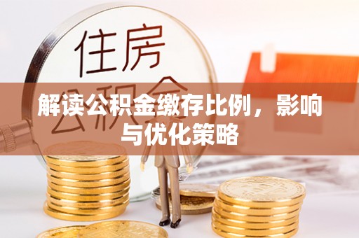 杨浦解读公积金缴存比例，影响与优化策略