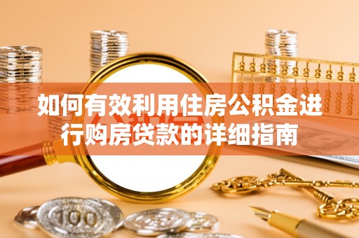 杨浦如何有效利用住房公积金进行购房贷款的详细指南
