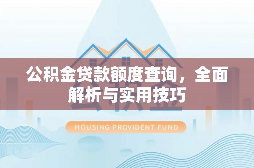 杨浦公积金贷款额度查询，全面解析与实用技巧