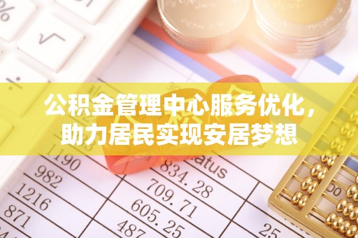 杨浦公积金管理中心服务优化，助力居民实现安居梦想