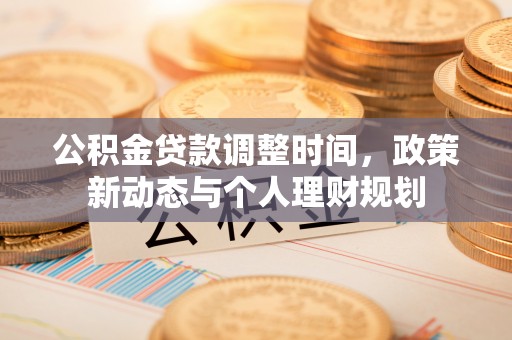杨浦公积金贷款调整时间，政策新动态与个人理财规划